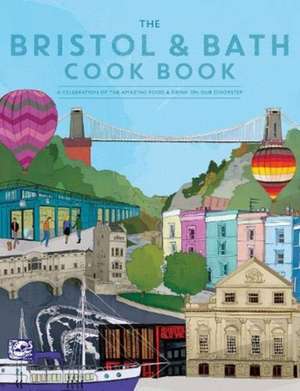 Bristol and Bath Cook Book: A Celebration of the Amazing Food and Drink on Our Doorstep de Katie Fisher