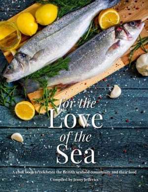 For The Love Of The Sea. 2022 WINNER BY THE GUILD OF FOOD WRITERS de Jenny Jefferies