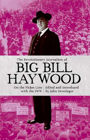 The Revolutionary Journalism of Big Bill Haywood: On the Picket Line with the IWW de John Newsinger