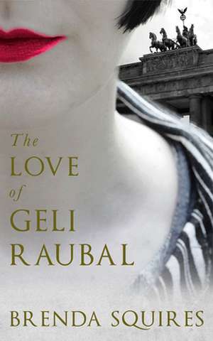 The Love of Geli Raubal de Brenda Squires