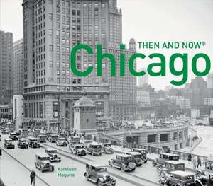 Chicago: Then and Now(r) de Kathleen Maguire