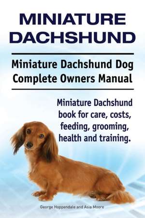 Miniature Dachshund. Miniature Dachshund Dog Complete Owners Manual. Miniature Dachshund book for care, costs, feeding, grooming, health and training. de George Hoppendale