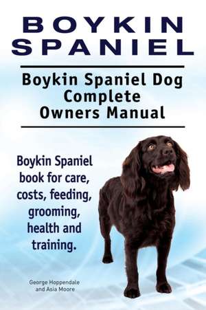 Boykin Spaniel. Boykin Spaniel Dog Complete Owners Manual. Boykin Spaniel book for care, costs, feeding, grooming, health and training. de George Hoppendale