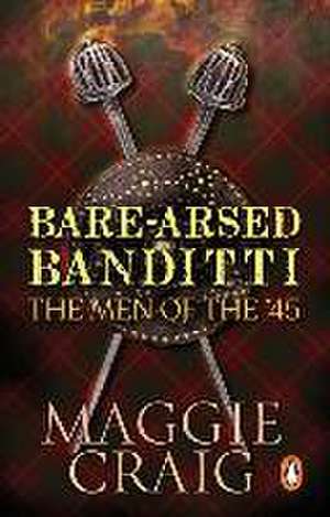 Bare-Arsed Banditti: The Men of the '45 de Maggie Craig