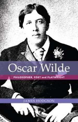 Hodgson, J: Oscar Wilde: Philosopher, Poet and Playwright de James Hodgson