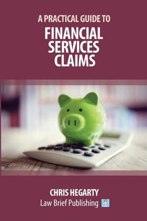 A Practical Guide to Financial Services Claims de Chris Hegarty