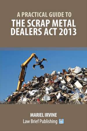 A Practical Guide to the Scrap Metal Dealers Act 2013 de Mariel Irvine