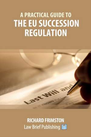 A Practical Guide to the EU Succession Regulation de Richard Frimston