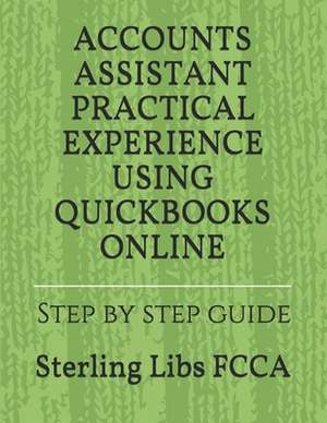 Accounts Assistant Practical Experience Using QuickBooks Online: Step by step guide de Sterling Libs Fcca