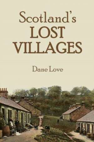 Scotland's Lost Villages de Dane Love