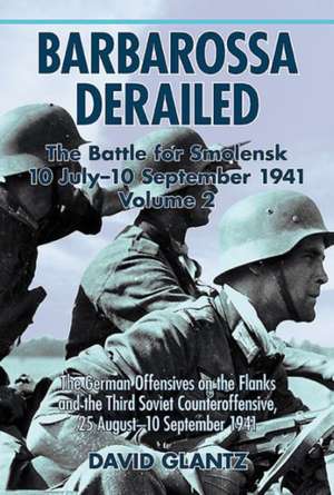 Barbarossa Derailed: The Battle for Smolensk 10 July-10 September 1941 - Volume 2 de David M Glantz