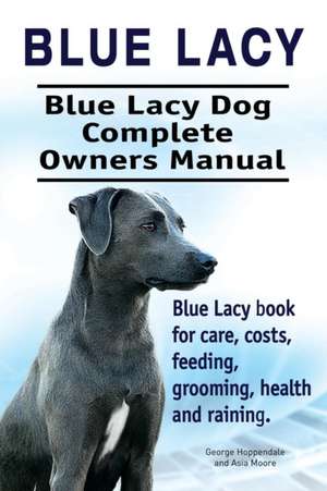 Blue Lacy. Blue Lacy Dog Complete Owners Manual. Blue Lacy book for care, costs, feeding, grooming, health and training. de George Hoppendale