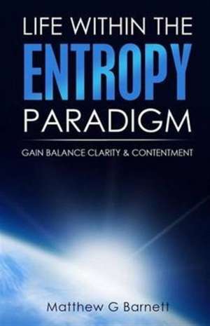 Life Within the Entropy Paradigm de Matthew G Barnettt