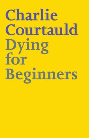 Dying for Beginners de Charlie Lucy Alexander Courtauld