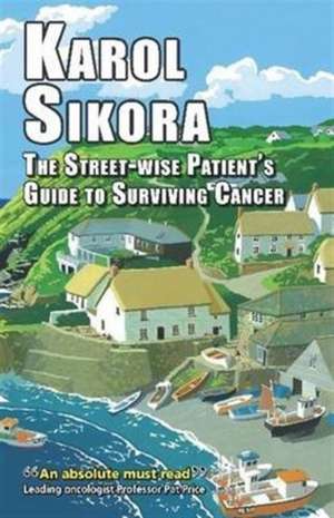 Street-Wise Patients' Guide to Surviving Cancer de Karol Sikora