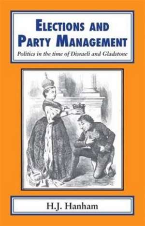 Elections and Party Management de H. J. Hanham