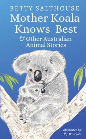 Mother Koala Knows Best and Other Australian Animal Stories de Betty Salthouse