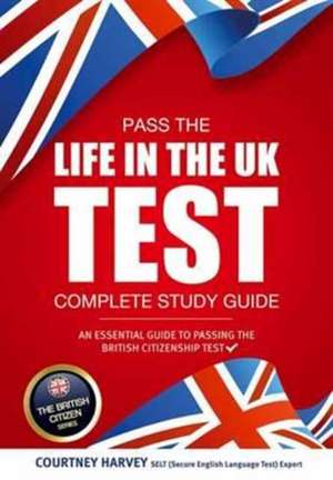 Pass the Life in the UK Test: Complete Study Guide. An Essential Guide to Passing the British Citizenship Test de How2become