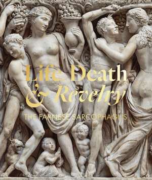 Life Death & Revelry: The Farnese Sarcophagus de Christina Nielson