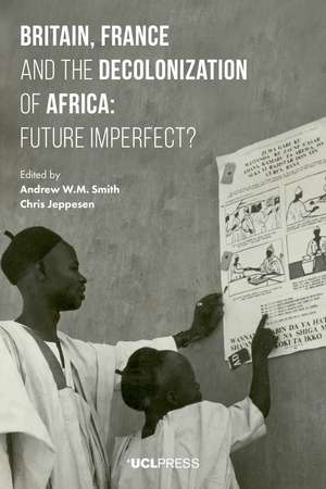 Britain, France and the Decolonization of Africa: Future Imperfect? de Andrew W.M. Smith