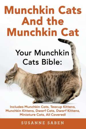 Munchkin Cats And The Munchkin Cat: Your Munchkin Cats Bible: Includes Munchkin Cats, Teacup Kittens, Munchkin Kittens, Dwarf Cats, Dwarf Kittens, And de Susanne Saben