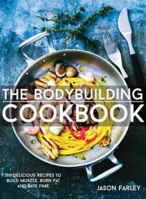 The Bodybuilding Cookbook de Jason Farley