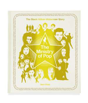 The Ministry of Pop: The Stock Aitken Waterman Story de Mark Elliott