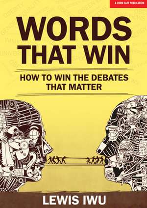 Words That Win: How to win the debates that matter de Lewis Iwu