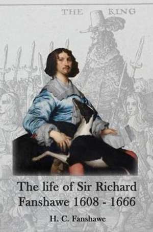 The life of Sir Richard Fanshawe, 1608 - 1666 de H C Fanshawe