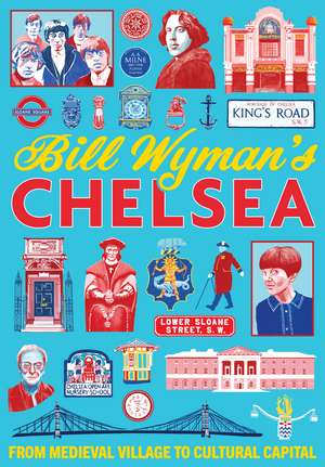 Bill Wymans Chelsea: From Medieval Village to Cultural Capital de Bill Wyman