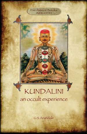 Kundalini - An Occult Experience (Aziloth Books): From the Prison Wall to the Firewall de George Sidney Arundale