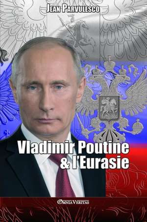 Vladimir Poutine & l'Eurasie de Jean Parvulesco