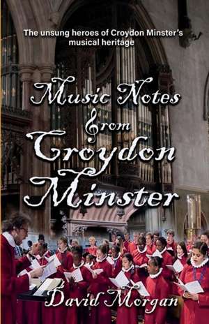 Music Notes from Croydon Minster de David Morgan