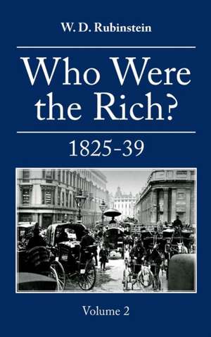 Who Were the Rich?: British Wealth Holders Vol. 2 1825-1839 de W. D. Rubinstein