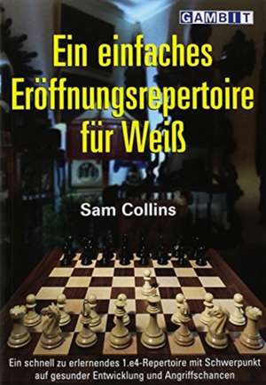 Ein Einfaches Eroeffnungsrepertoire fuer Weiss de Sam Collins