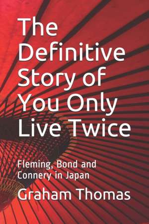 The Definitive Story Of You Only Live Twice: Fleming, Bond and Connery in Japan de Graham Thomas