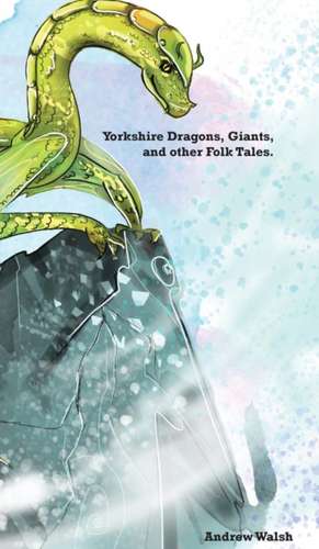 Yorkshire Dragons, Giants, and other Folk Tales. de Andrew Walsh