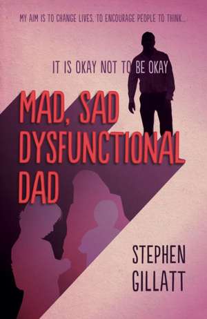 Mad, Sad, Dysfunctional Dad de Stephen Gillatt