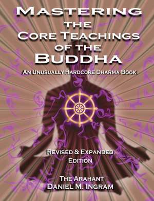 Mastering the Core Teachings of the Buddha de Daniel Ingram