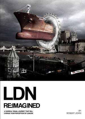 LDN Reimagined: A Surreal Visual Journey that will Change Your Perception of London de Robert John