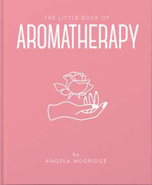 The Little Book of Aromatherapy de Angela Mogridge