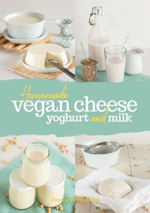 Homemade Vegan Cheese, Yogurt and Milk de Yvonne Hölzl-Singh