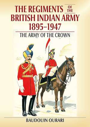 Regiments of the British Indian Army 1895-1947 de Baudouin Ourari