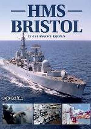 HMS Bristol: In a Class of Her Own de Rob Griffin