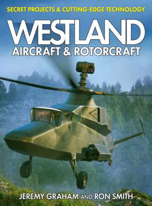 Westland Aircraft & Rotorcraft: Secret Projects & Cutting-Edge Technology de Ron Smith