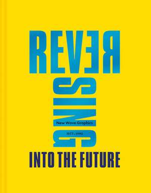 Reversing Into The Future: New Wave Graphics 1977-1990 de Andrew Krivine