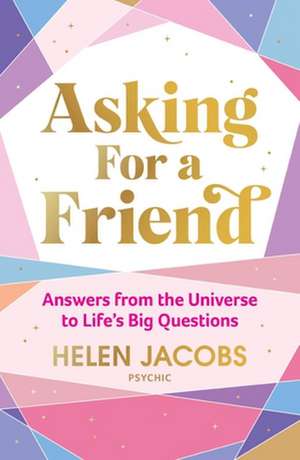 Asking For A Friend: Answers From The Universe To Life's Big Questions de Helen Jacobs