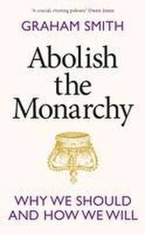 Abolish the Monarchy de Graham Smith