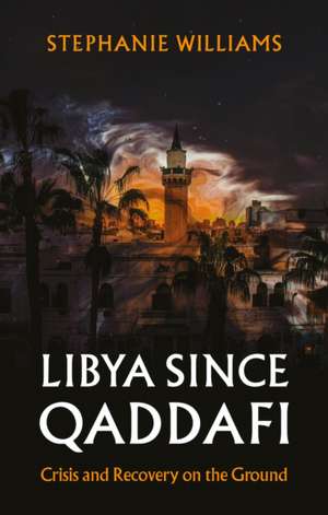 Libya Since Qaddafi de Stephanie Williams