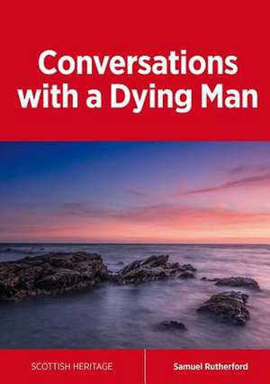 Conversations with a Dying Man de Samuel Rutherford